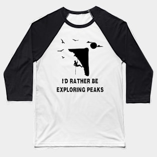 I'd rather be exploring peaks. Climbing Baseball T-Shirt